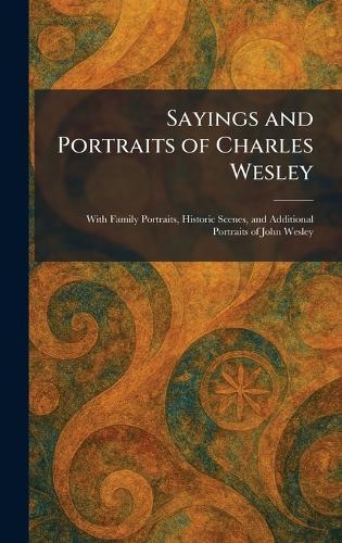 Sayings and Portraits of Charles Wesley: With Family Portraits, Historic Scenes, and Additional Portraits of John Wesley  by London Epworth Press at Abbey's Bookshop, 