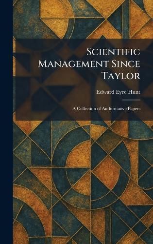 Scientific Management Since Taylor: A Collection of Authoritative Papers  by Edward Eyre Hunt at Abbey's Bookshop, 