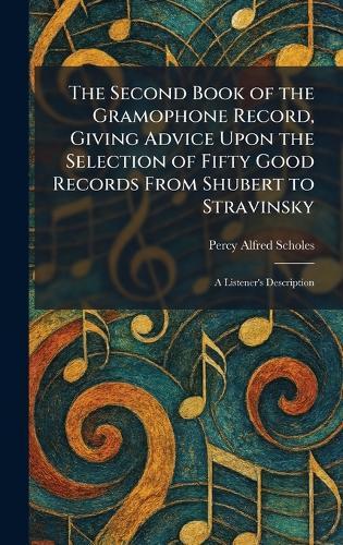 The Second Book of the Gramophone Record, Giving Advice Upon the Selection of Fifty Good Records From Shubert to Stravinsky: A Listener's Description  by Percy Alfred Scholes at Abbey's Bookshop, 