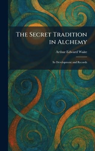 The Secret Tradition in Alchemy: Its Development and Records  by Arthur Edward Waite at Abbey's Bookshop, 