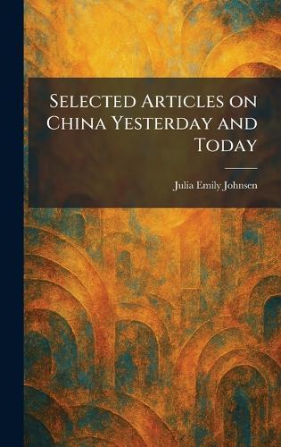 Selected Articles on China Yesterday and Today  by Julia Emily Johnsen at Abbey's Bookshop, 