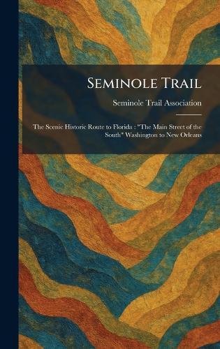 Seminole Trail: The Scenic Historic Route to Florida: ""The Main Street of the South"" Washington to New Orleans  by Seminole Trail Association at Abbey's Bookshop, 