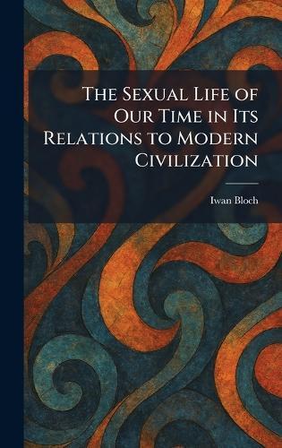 The Sexual Life of Our Time in Its Relations to Modern Civilization  by Iwan Bloch at Abbey's Bookshop, 
