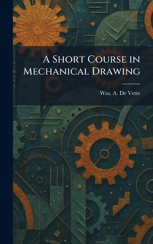 A Short Course in Mechanical Drawing  by Wm A de Vette at Abbey's Bookshop, 