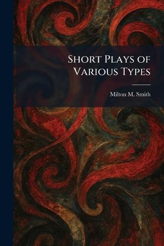 Short Plays of Various Types  by Milton M Smith at Abbey's Bookshop, 