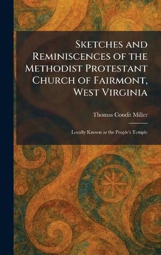 Sketches and Reminiscences of the Methodist Protestant Church of Fairmont, West Virginia: Locally Known as the People's Temple  by Thomas Condit Miller at Abbey's Bookshop, 