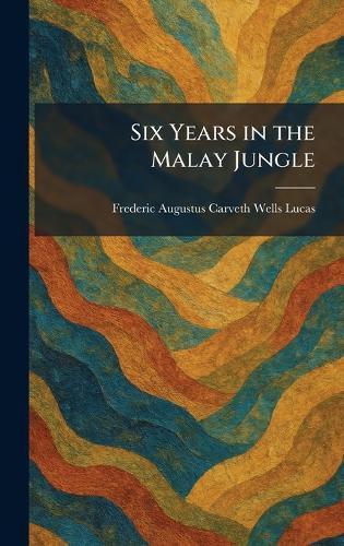 Six Years in the Malay Jungle  by Frederic Augustus Carveth Wells Lucas at Abbey's Bookshop, 