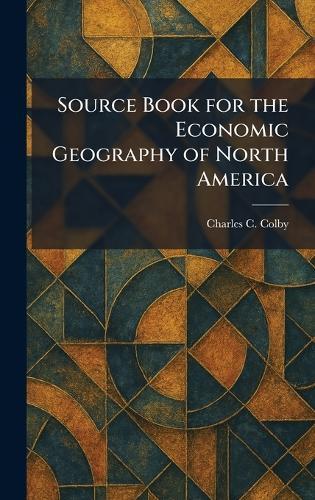 Source Book for the Economic Geography of North America  by Charles C Colby at Abbey's Bookshop, 