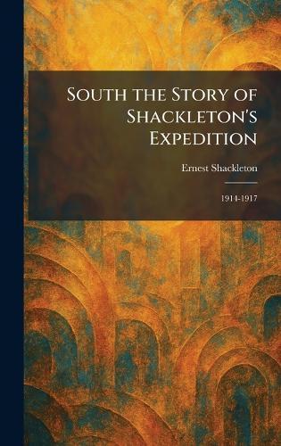 South the Story of Shackleton's Expedition: 1914-1917  by Ernest Shackleton at Abbey's Bookshop, 