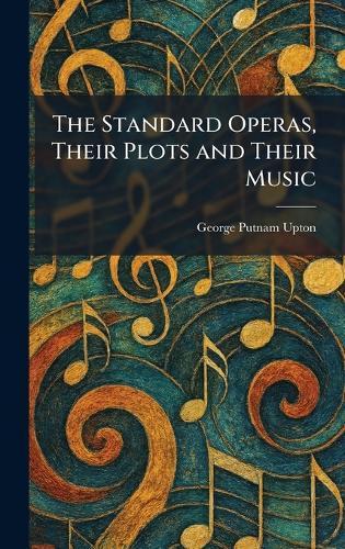 The Standard Operas, Their Plots and Their Music  by George Putnam Upton at Abbey's Bookshop, 