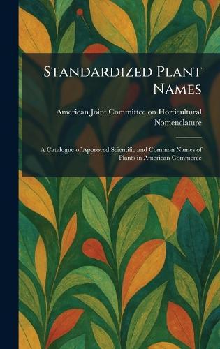 Standardized Plant Names: A Catalogue of Approved Scientific and Common Names of Plants in American Commerce  by American Joint Committee on Horticult at Abbey's Bookshop, 