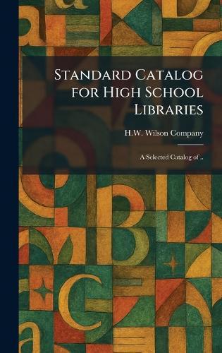Standard Catalog for High School Libraries: A Selected Catalog of ..  by H W Wilson Company at Abbey's Bookshop, 