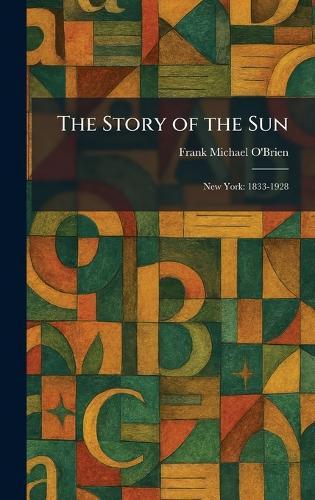 The Story of the Sun: New York: 1833-1928  by Frank Michael O'Brien at Abbey's Bookshop, 