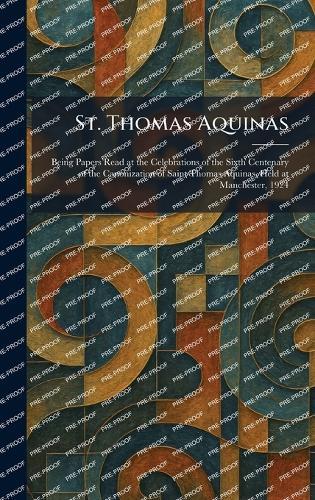 St. Thomas Aquinas: Being Papers Read at the Celebrations of the Sixth Centenary of the Canonization of Saint Thomas Aquinas, Held at Manchester, 1924  by Oxford Basil Blackwell at Abbey's Bookshop, 