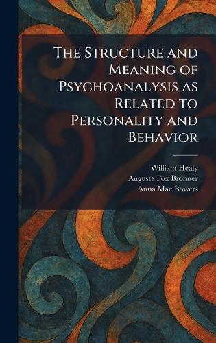 The Structure and Meaning of Psychoanalysis as Related to Personality and Behavior  by William Healy at Abbey's Bookshop, 