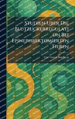 Studien Uber Die Blutzuckerregulation Bei Epinephrektomierten Tieren  by Carl Gustaf Sundberg at Abbey's Bookshop, 