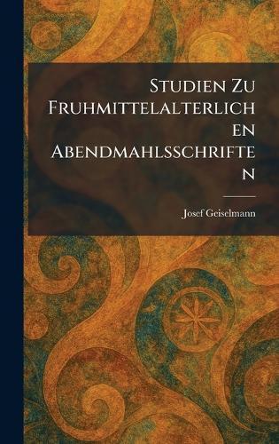 Studien Zu Fruhmittelalterlichen Abendmahlsschriften  by Josef Geiselmann at Abbey's Bookshop, 