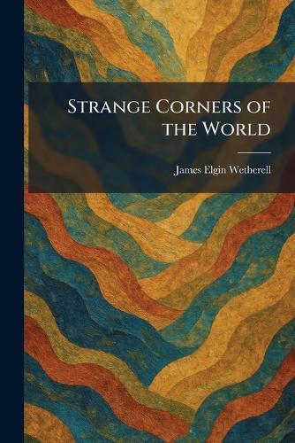 Strange Corners of the World  by James Elgin Wetherell at Abbey's Bookshop, 