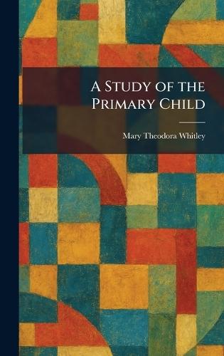 A Study of the Primary Child  by Mary Theodora Whitley at Abbey's Bookshop, 
