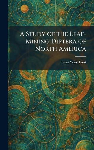 A Study of the Leaf-Mining Diptera of North America  by Stuart Ward Frost at Abbey's Bookshop, 