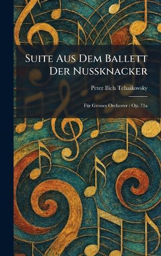 Suite Aus Dem Ballett Der Nussknacker: FÃ1/4r Grosses Orchester: Op. 71a  by Peter Ilich Tchaikovsky at Abbey's Bookshop, 