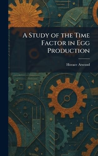 A Study of the Time Factor in Egg Production  by Horace Atwood at Abbey's Bookshop, 
