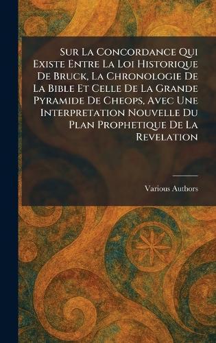 Sur La Concordance Qui Existe Entre La Loi Historique De Bruck, La Chronologie De La Bible Et Celle De La Grande Pyramide De Cheops, Avec Une Interpretation Nouvelle Du Plan Prophetique De La Revelation  by Librairie Kiessling Bruxelles at Abbey's Bookshop, 