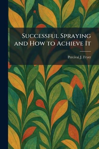 Successful Spraying and How to Achieve It  by Percival J Fryer at Abbey's Bookshop, 