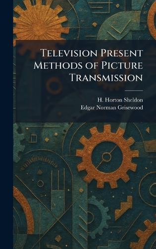 Television Present Methods of Picture Transmission  by H Horton Sheldon at Abbey's Bookshop, 