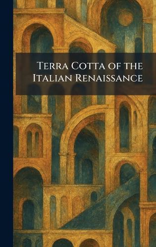 Terra Cotta of the Italian Renaissance  by National Terra Cotta Society at Abbey's Bookshop, 