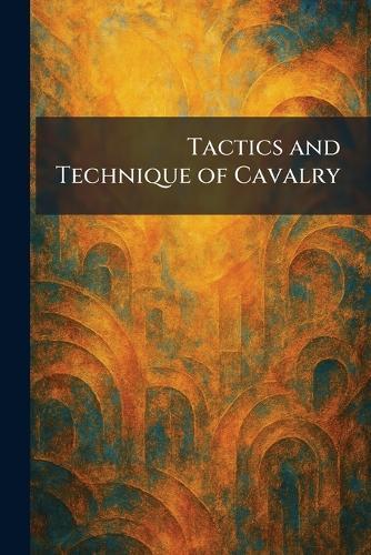 Tactics and Technique of Cavalry