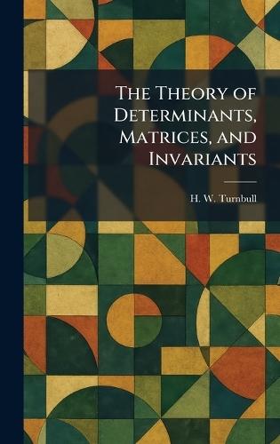 The Theory of Determinants, Matrices, and Invariants  by H W Turnbull at Abbey's Bookshop, 