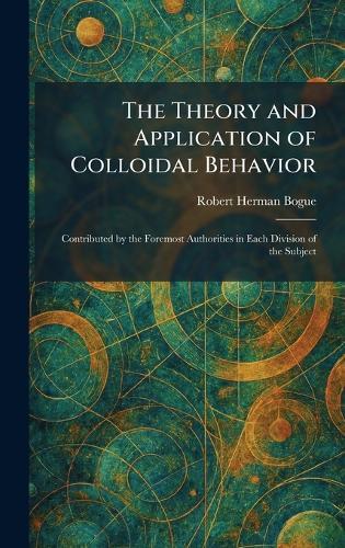 The Theory and Application of Colloidal Behavior: Contributed by the Foremost Authorities in Each Division of the Subject  by Robert Herman Bogue at Abbey's Bookshop, 