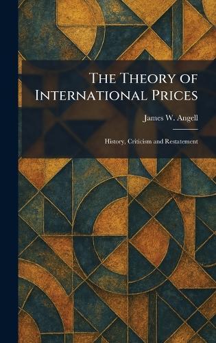 The Theory of International Prices: History, Criticism and Restatement  by James W Angell at Abbey's Bookshop, 