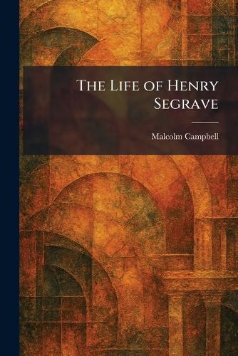 The Life of Henry Segrave  by Malcolm Campbell at Abbey's Bookshop, 