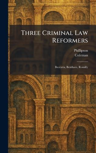 Three Criminal Law Reformers: Beccaria, Bentham, Romilly  by Phillipson at Abbey's Bookshop, 