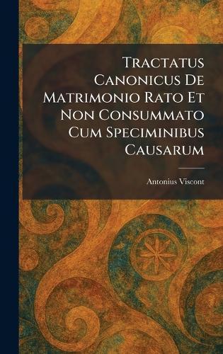 Tractatus Canonicus De Matrimonio Rato Et Non Consummato Cum Speciminibus Causarum  by Antonius Viscont at Abbey's Bookshop, 