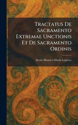 Tractatus De Sacramento Extremae Unctionis Et De Sacramento Ordinis  by Alexio Henrico Maria Lepicier at Abbey's Bookshop, 