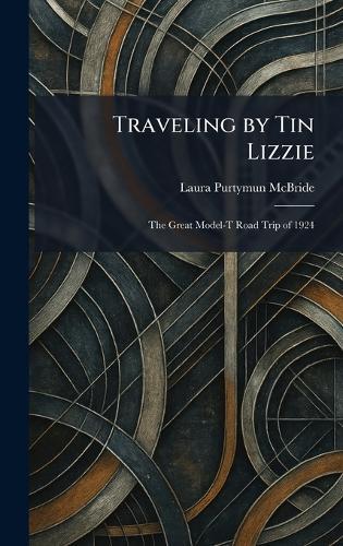 Traveling by Tin Lizzie: The Great Model-T Road Trip of 1924  by Laura Purtymun McBride at Abbey's Bookshop, 