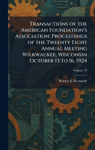 Transactions of the American Foundation's Association: Proceedings of the Tweenty Eight Annual Meeting Wilkwaukee, Wisconsin October 13 to 16, 1924  by Robert E Kennedy at Abbey's Bookshop, 