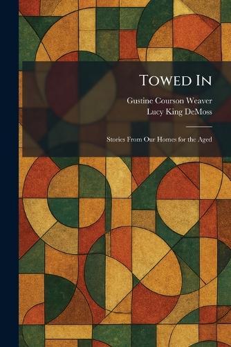 Towed In: Stories From Our Homes for the Aged  by Gustine Courson Weaver at Abbey's Bookshop, 