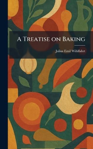 A Treatise on Baking  by Julius Emil Wihlfahrt at Abbey's Bookshop, 
