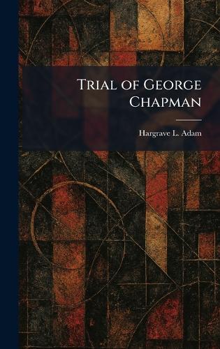 Trial of George Chapman  by Hargrave L Adam at Abbey's Bookshop, 