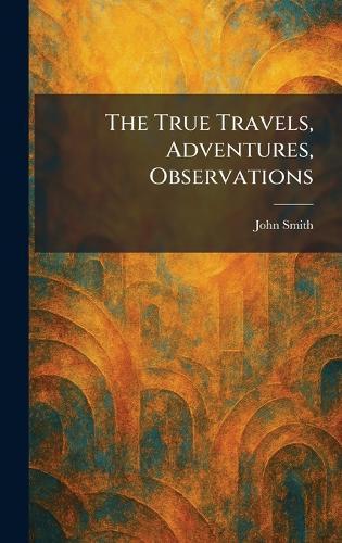 The True Travels, Adventures, Observations  by John Smith at Abbey's Bookshop, 