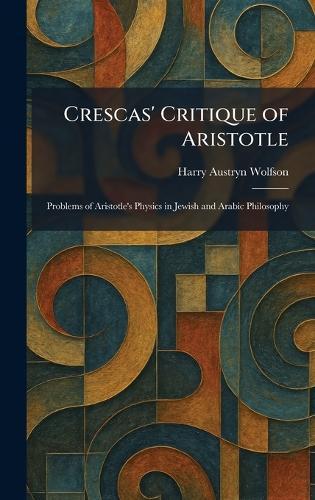 Crescas' Critique of Aristotle: Problems of Aristotle's Physics in Jewish and Arabic Philosophy  by Harry Austryn Wolfson at Abbey's Bookshop, 