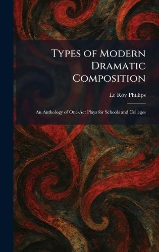 Types of Modern Dramatic Composition: An Anthology of One-Act Plays for Schools and Colleges  by Le Roy Phillips at Abbey's Bookshop, 