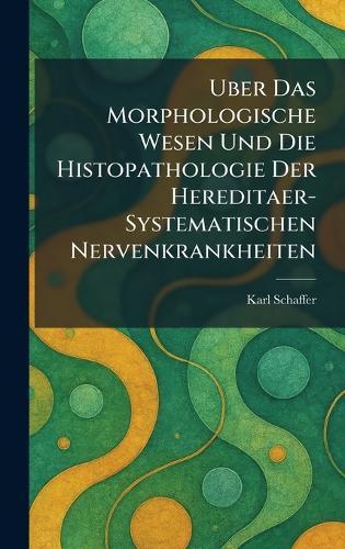 Uber Das Morphologische Wesen Und Die Histopathologie Der Hereditaer-Systematischen Nervenkrankheiten  by Karl Schaffer at Abbey's Bookshop, 