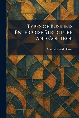 Types of Business Enterprise Structure and Control  by Maurice Condit Cross at Abbey's Bookshop, 