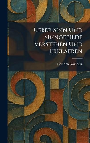 Ueber Sinn Und Sinngebilde Verstehen Und Erklaeren  by Heinrich Gomperz at Abbey's Bookshop, 