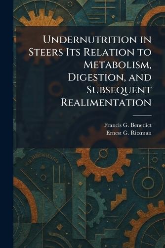 Undernutrition in Steers Its Relation to Metabolism, Digestion, and Subsequent Realimentation  by Francis G Benedict at Abbey's Bookshop, 